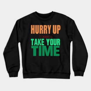 Hurry Up And Take Your Time Crewneck Sweatshirt